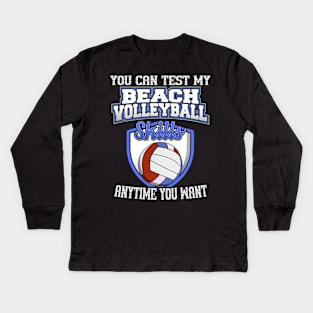 You Can Test My Beach Volleyball Skills Anytime Want Kids Long Sleeve T-Shirt